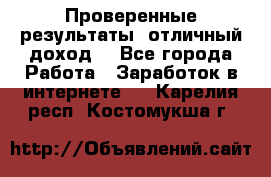 Проверенные результаты, отличный доход. - Все города Работа » Заработок в интернете   . Карелия респ.,Костомукша г.